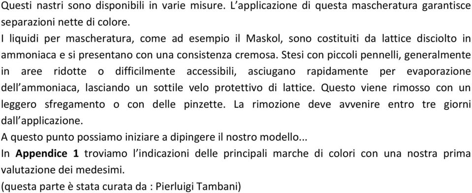 Stesi con piccoli pennelli, generalmente in aree ridotte o difficilmente accessibili, asciugano rapidamente per evaporazione dell ammoniaca, lasciando un sottile velo protettivo di lattice.