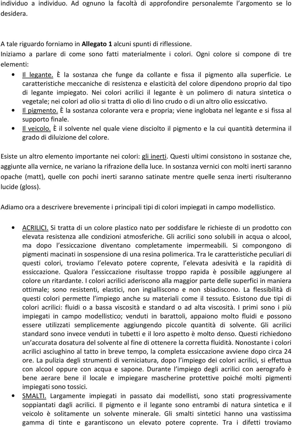 Le caratteristiche meccaniche di resistenza e elasticità del colore dipendono proprio dal tipo di legante impiegato.