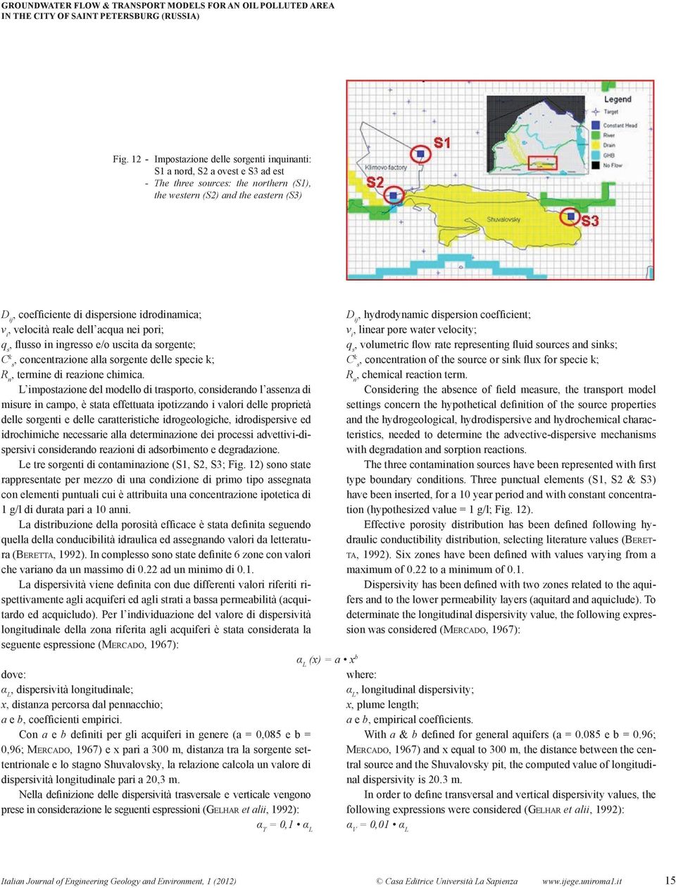 idrodinamica; v i, velocità reale dell acqua nei pori; q s, flusso in ingresso e/o uscita da sorgente; C k, concentrazione alla sorgente delle specie k; s R n, termine di reazione chimica.