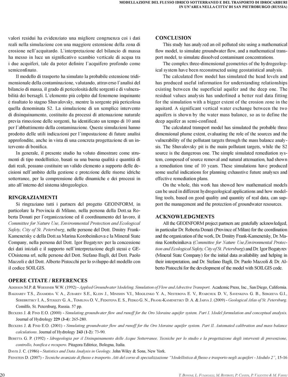 L interpretazione del bilancio di massa ha messo in luce un significativo scambio verticale di acqua tra i due acquiferi, tale da poter definire l acquifero profondo come semiconfinato.