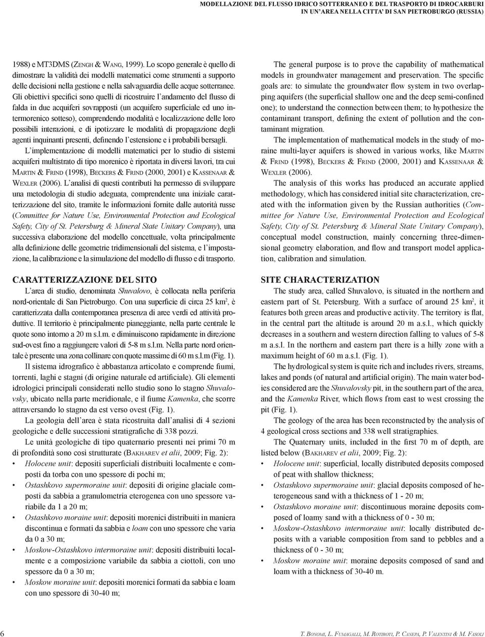 Gli obiettivi specifici sono quelli di ricostruire l andamento del flusso di falda in due acquiferi sovrapposti (un acquifero superficiale ed uno intermorenico sotteso), comprendendo modalità e