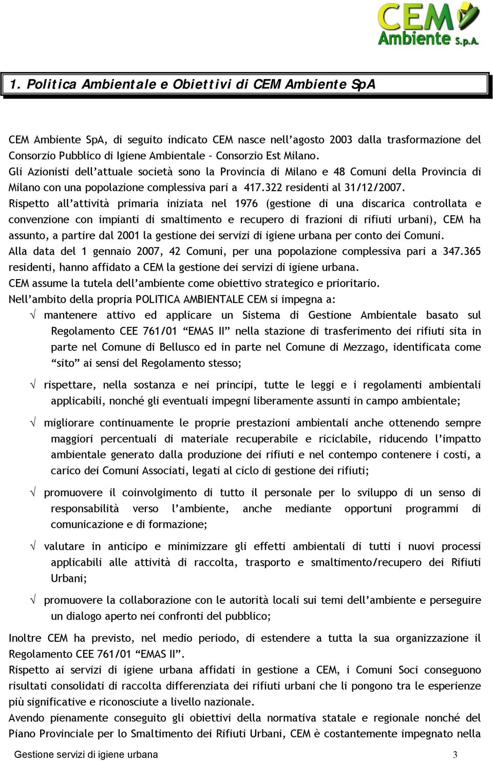 Rispetto all attività primaria iniziata nel 1976 (gestione di una discarica controllata e convenzione con impianti di smaltimento e recupero di frazioni di rifiuti urbani), CEM ha assunto, a partire