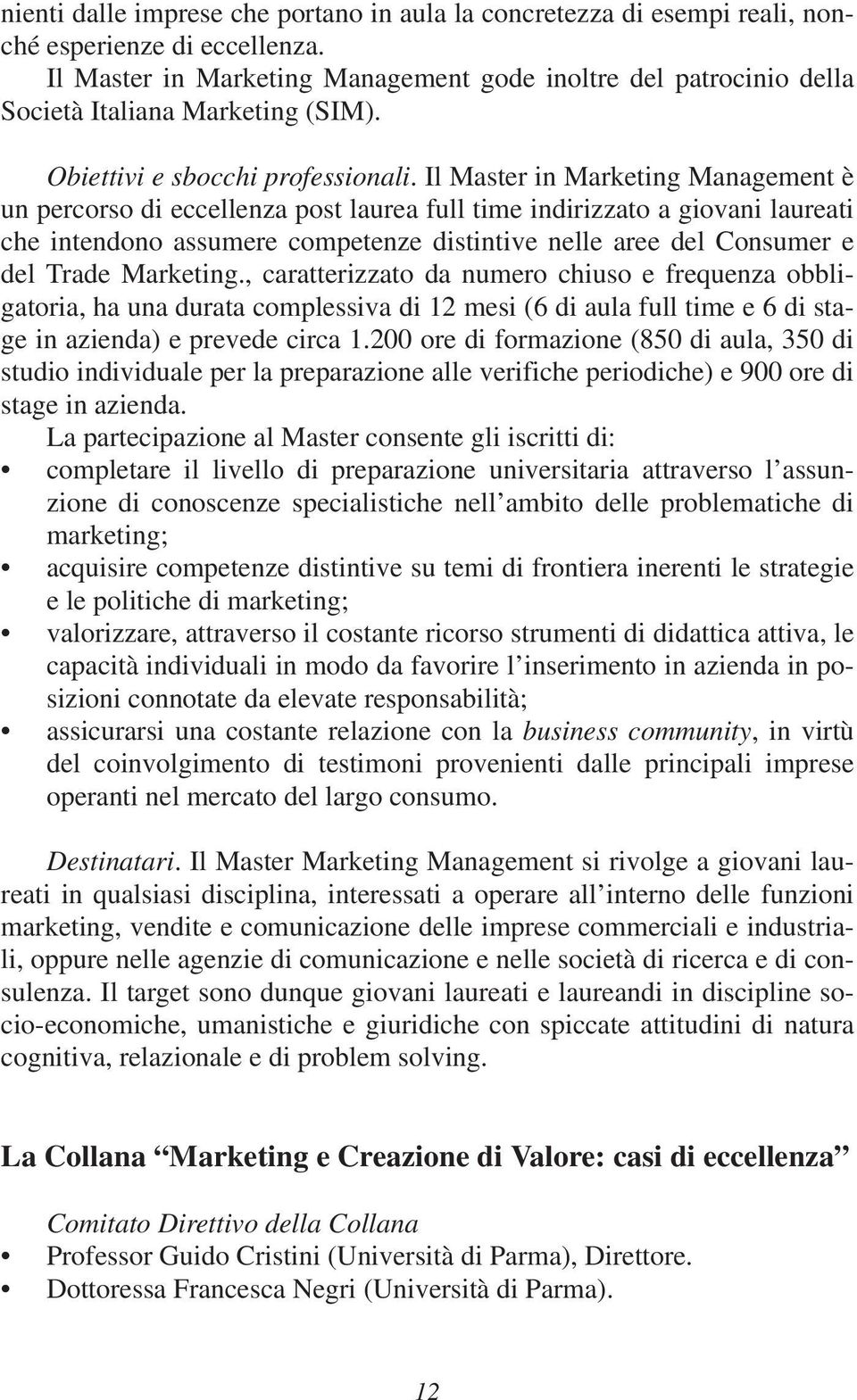 Il Master in Marketing Management è un percorso di eccellenza post laurea full time indirizzato a giovani laureati che intendono assumere competenze distintive nelle aree del Consumer e del Trade