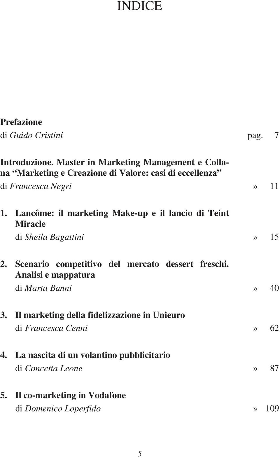 Lancôme: il marketing Make-up e il lancio di Teint Miracle di Sheila Bagattini» 15 2. Scenario competitivo del mercato dessert freschi.