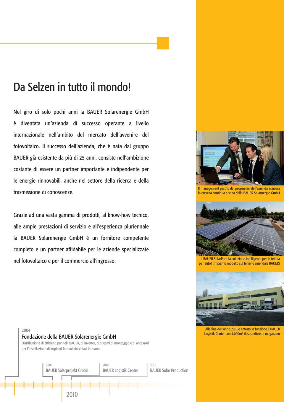 Il successo dell azienda, che è nata dal gruppo BAUER già esistente da più di 25 anni, consiste nell ambizione costante di essere un partner importante e indipendente per le energie rinnovabili,