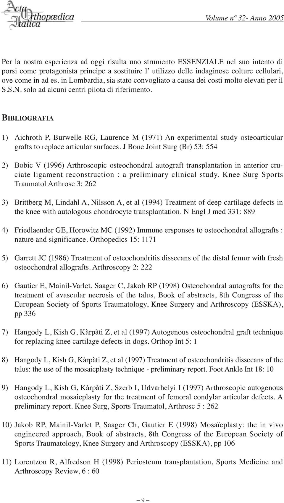 BIBLIOGRAFIA 1) Aichroth P, Burwelle RG, Laurence M (1971) An experimental study osteoarticular grafts to replace articular surfaces.