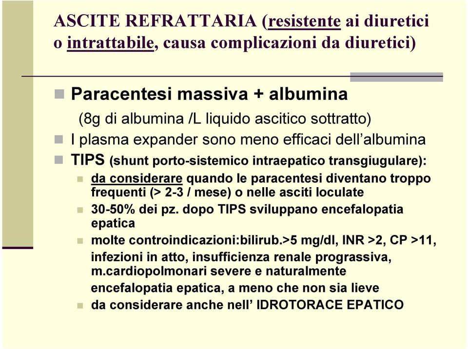 frequenti (> 2-3 / mese) o nelle asciti loculate 30-50% dei pz. dopo TIPS sviluppano encefalopatia epatica molte controindicazioni:bilirub.