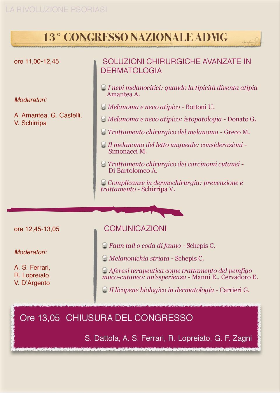 Melanoma e nevo atipico: istopatologia - Donato G. Trattamento chirurgico del melanoma - Greco M. Il melanoma del letto ungueale: considerazioni - Simonacci M.