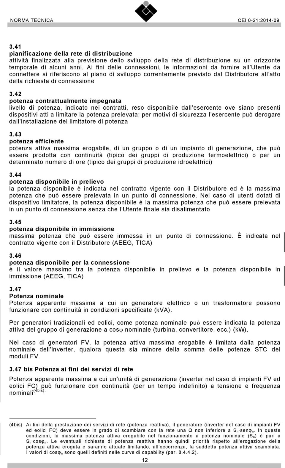 42 potenza contrattualmente impegnata livello di potenza, indicato nei contratti, reso disponibile dall esercente ove siano presenti dispositivi atti a limitare la potenza prelevata; per motivi di