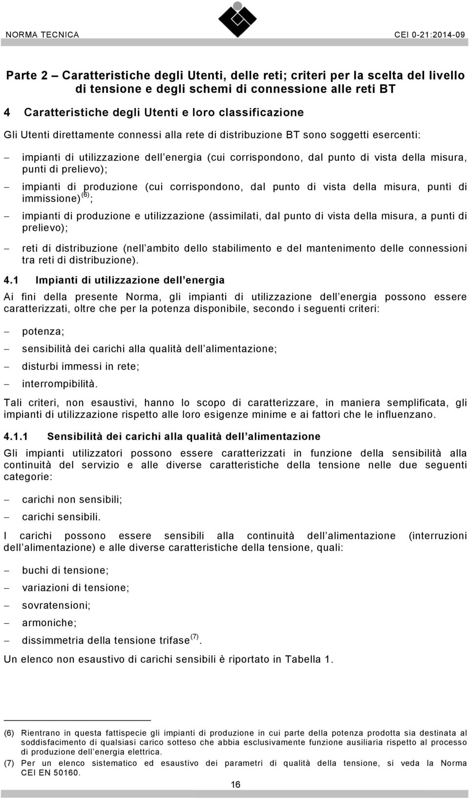 impianti di produzione (cui corrispondono, dal punto di vista della misura, punti di immissione) (6) ; impianti di produzione e utilizzazione (assimilati, dal punto di vista della misura, a punti di