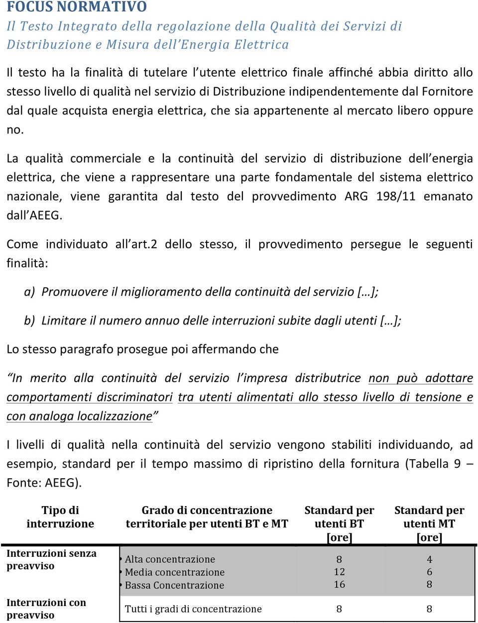 La qualità commerciale e la continuità del servizio di distribuzione dell energia elettrica, che viene a rappresentare una parte fondamentale del sistema elettrico nazionale, viene garantita dal