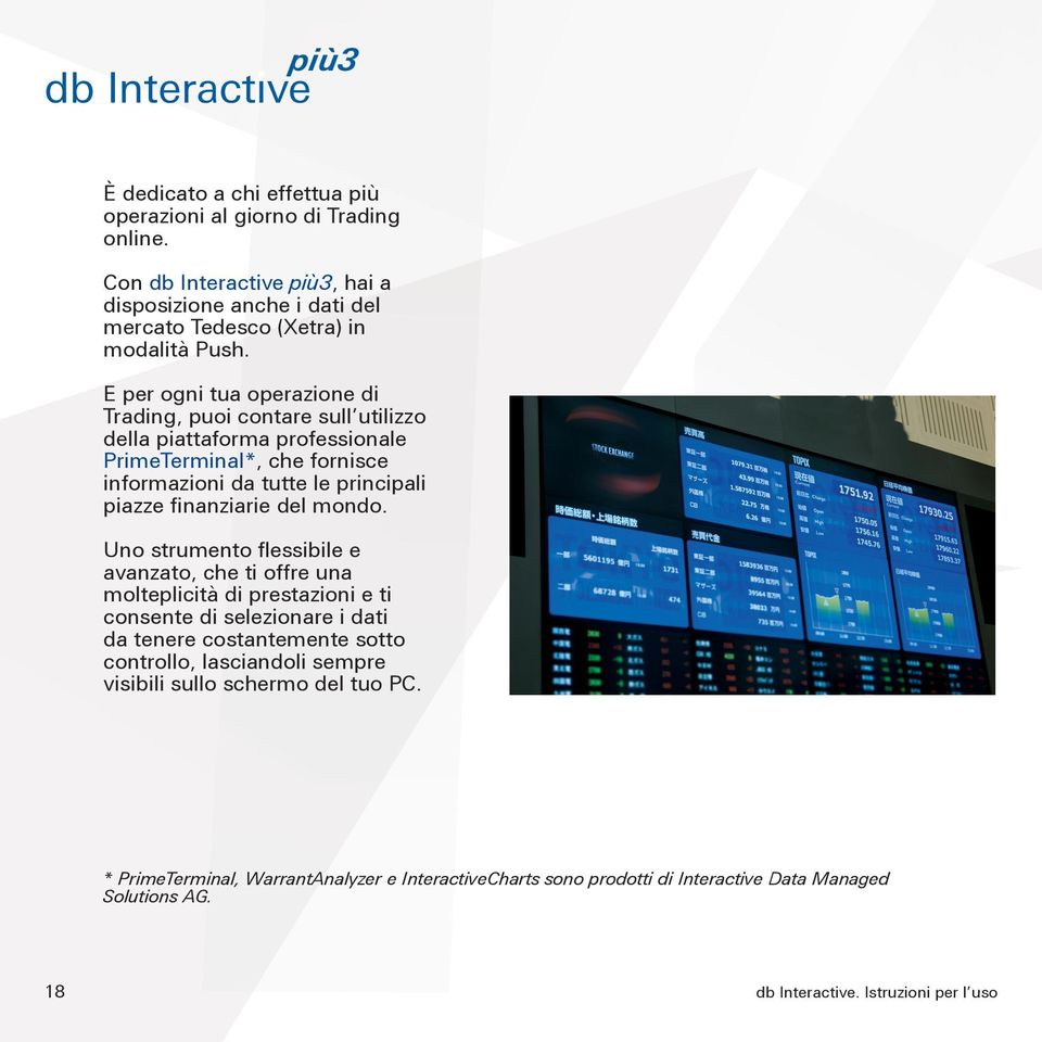 E per ogni tua operazione di Trading, puoi contare sull utilizzo della piattaforma professionale PrimeTerminal*, che fornisce informazioni da tutte le principali piazze finanziarie del