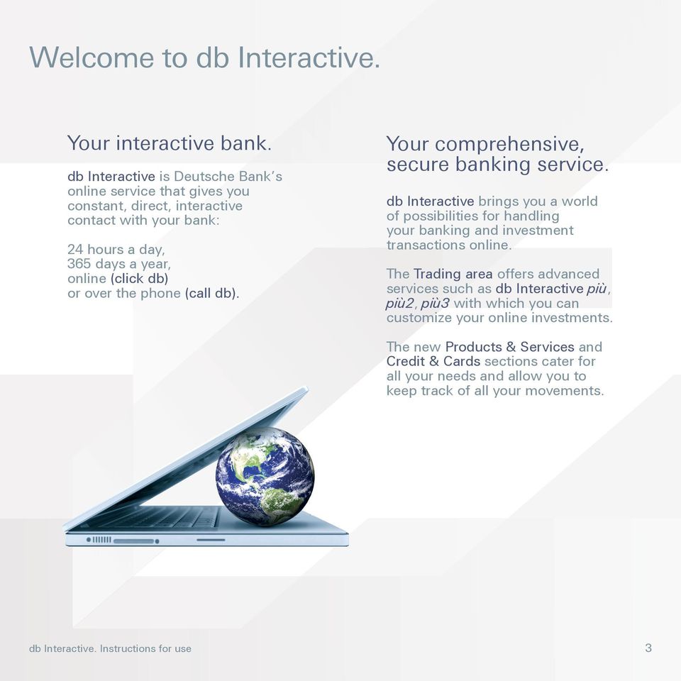 the phone (call db). Your comprehensive, secure banking service. db Interactive brings you a world of possibilities for handling your banking and investment transactions online.