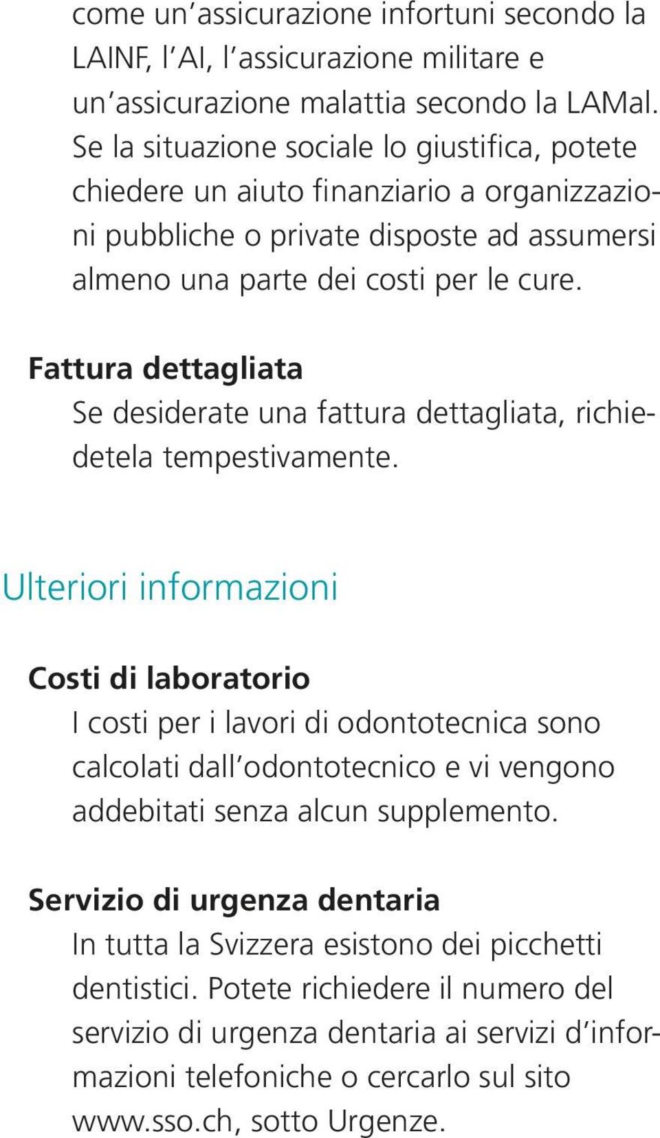 Fattura dettagliata Se desiderate una fattura dettagliata, richiedetela tempestivamente.