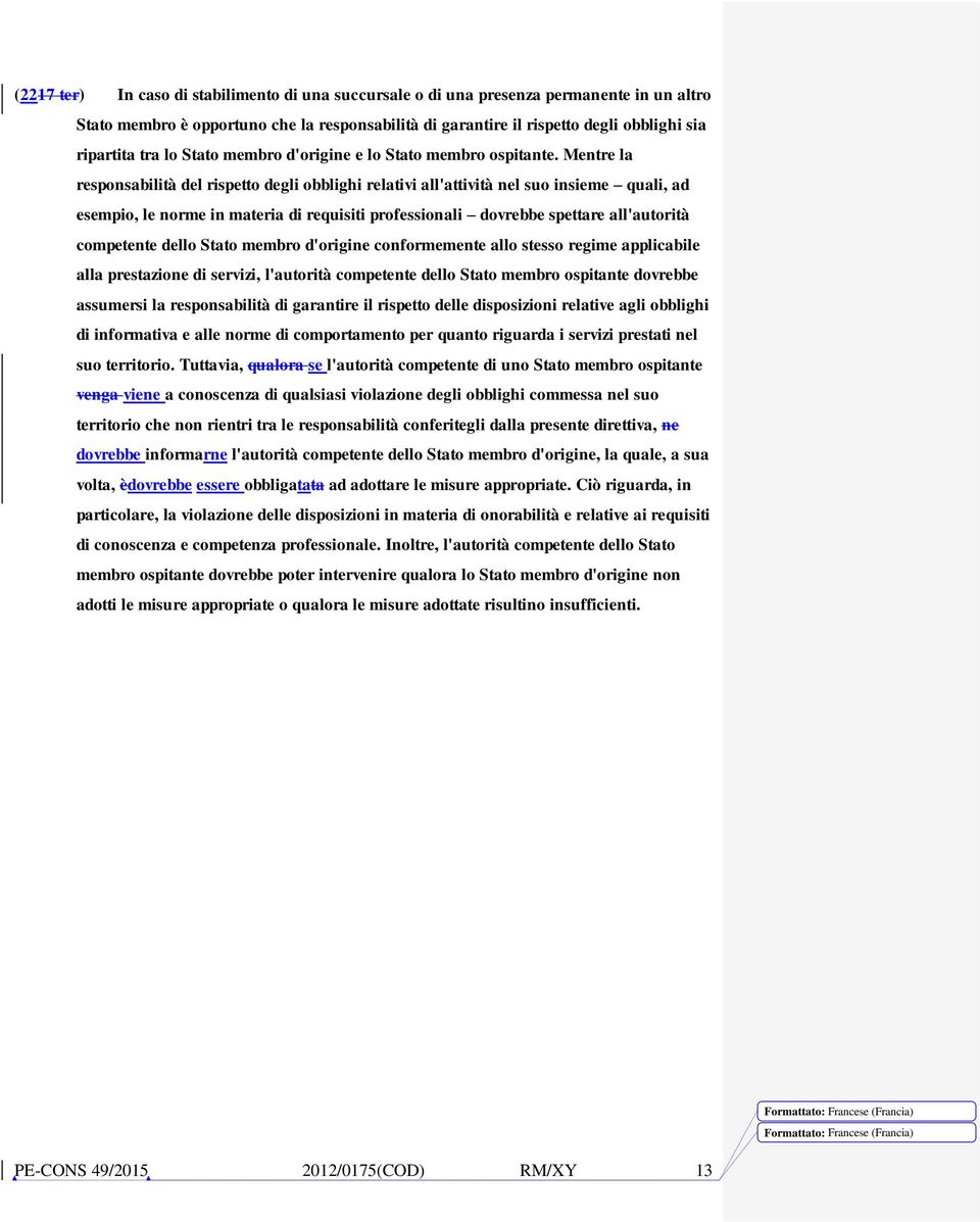 Mentre la responsabilità del rispetto degli obblighi relativi all'attività nel suo insieme quali, ad esempio, le norme in materia di requisiti professionali dovrebbe spettare all'autorità competente