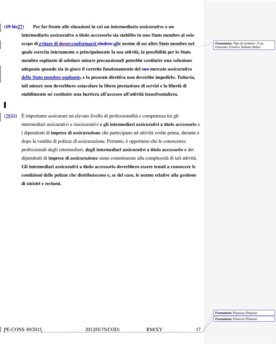 potrebbe costituire una soluzione adeguata quando sia in gioco il corretto funzionamento del suo mercato assicurativo dello Stato membro ospitante, e la presente direttiva non dovrebbe impedirlo.