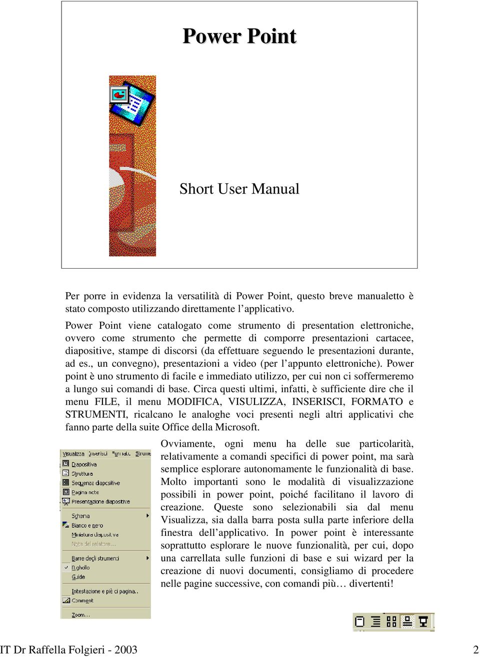 seguendo le presentazioni durante, ad es., un convegno), presentazioni a video (per l appunto elettroniche).