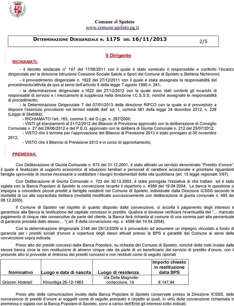 1622 del 27/12/2011 con il quale è stata assegnata la responsabilità del procedimento/attività de quo ai sensi dell articolo 5 della legge 7 agosto 1990 n. 241; - la determinazione dirigenziale n.