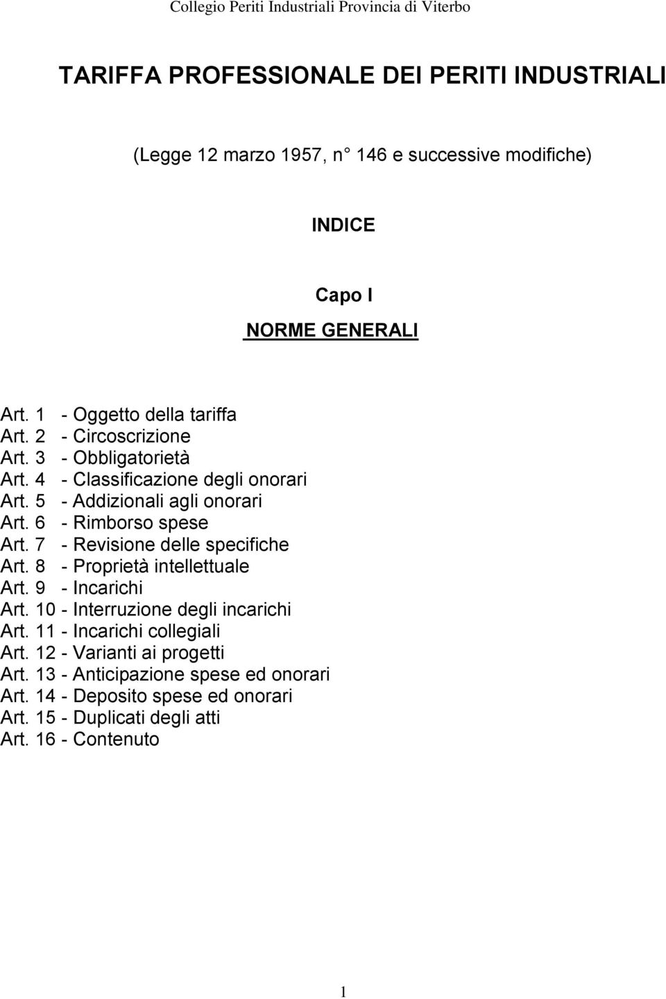 6 - Rimborso spese Art. 7 - Revisione delle specifiche Art. 8 - Proprietà intellettuale Art. 9 - Incarichi Art. 10 - Interruzione degli incarichi Art.