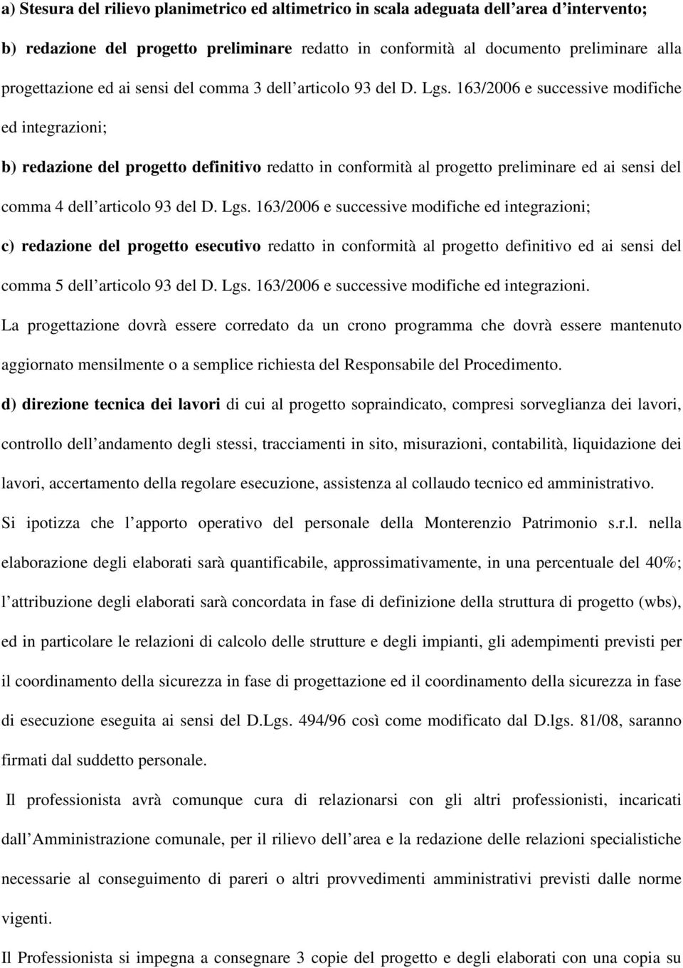 163/2006 e successive modifiche ed integrazioni; b) redazione del progetto definitivo redatto in conformità al progetto preliminare ed ai sensi del comma 4 dell articolo 93 del D. Lgs.