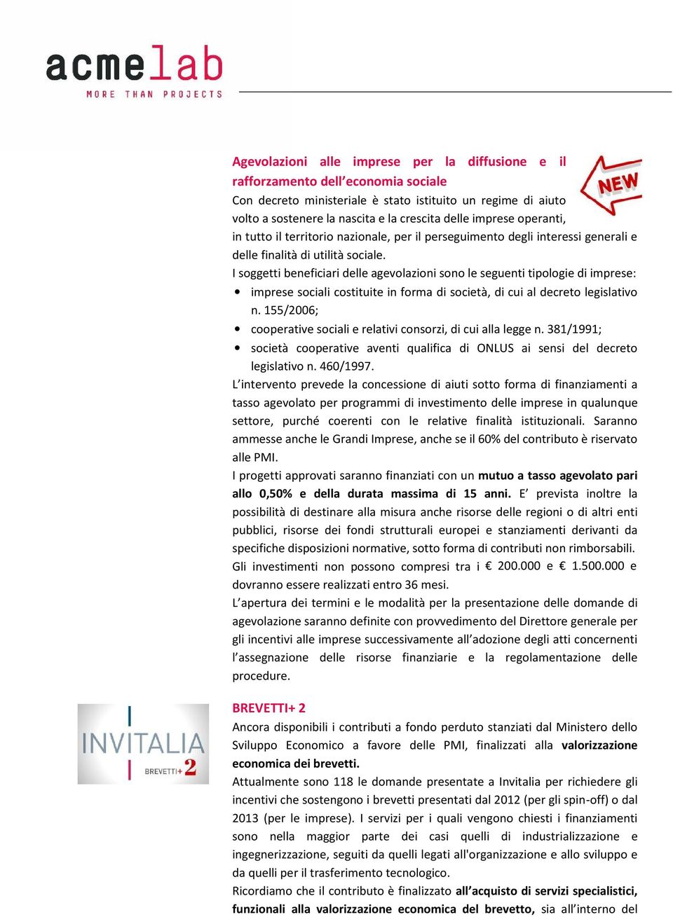 I soggetti beneficiari delle agevolazioni sono le seguenti tipologie di imprese: imprese sociali costituite in forma di società, di cui al decreto legislativo n.