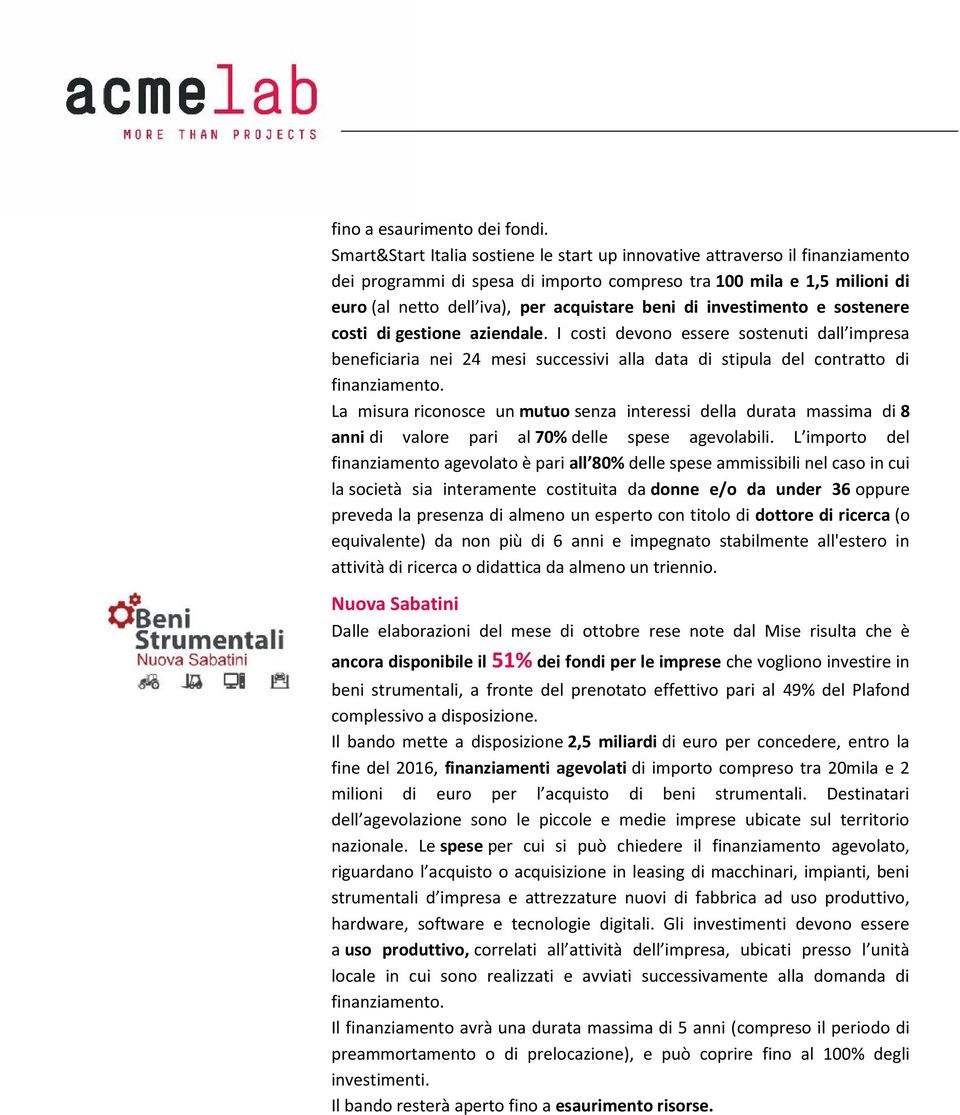 di investimento e sostenere costi di gestione aziendale. I costi devono essere sostenuti dall impresa beneficiaria nei 24 mesi successivi alla data di stipula del contratto di finanziamento.