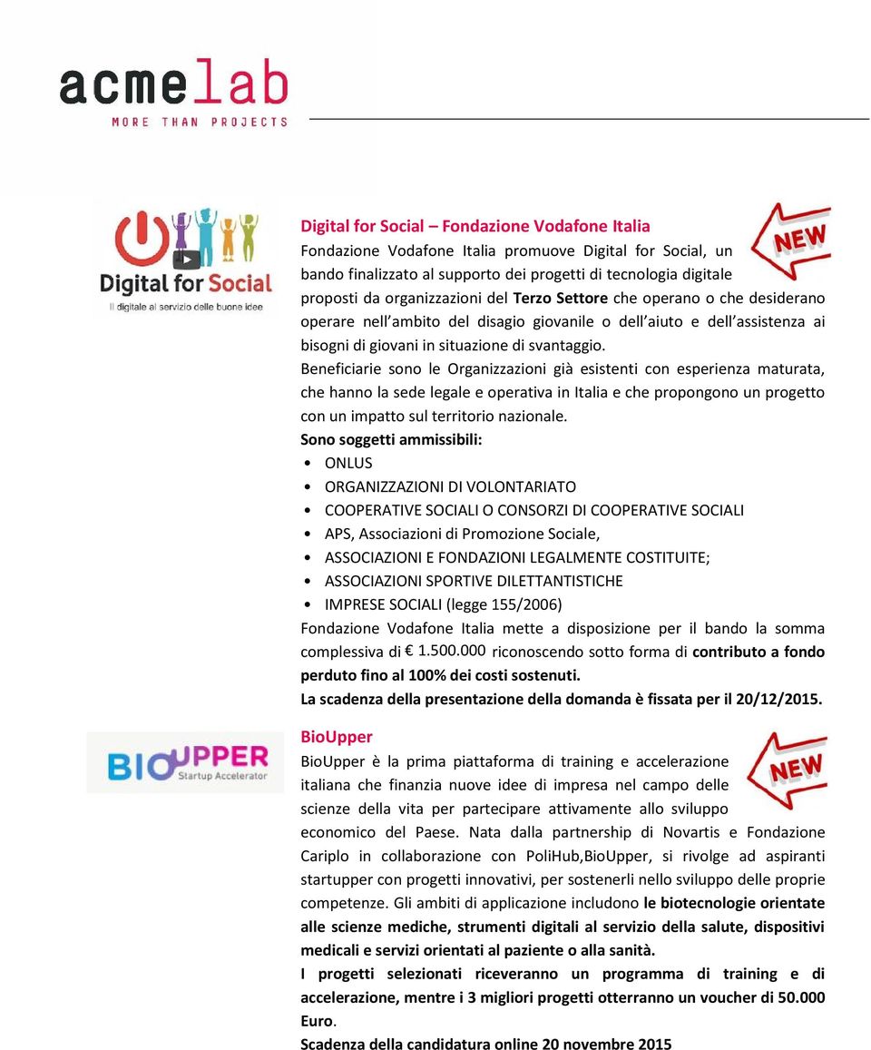 Beneficiarie sono le Organizzazioni già esistenti con esperienza maturata, che hanno la sede legale e operativa in Italia e che propongono un progetto con un impatto sul territorio nazionale.