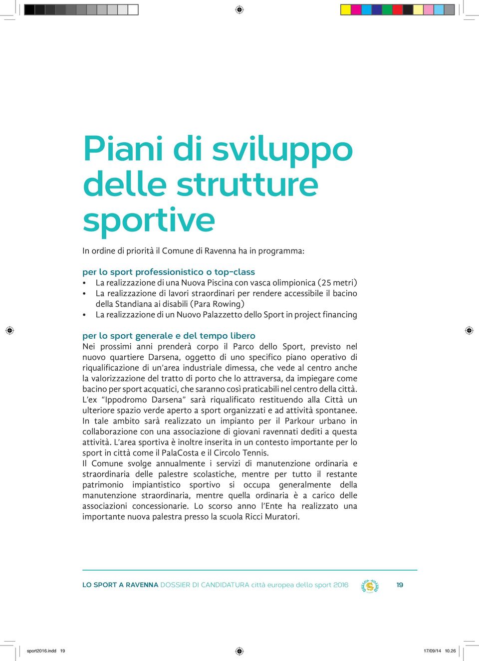 project financing per lo sport generale e del tempo libero Nei prossimi anni prenderà corpo il Parco dello Sport, previsto nel nuovo quartiere Darsena, oggetto di uno specifico piano operativo di