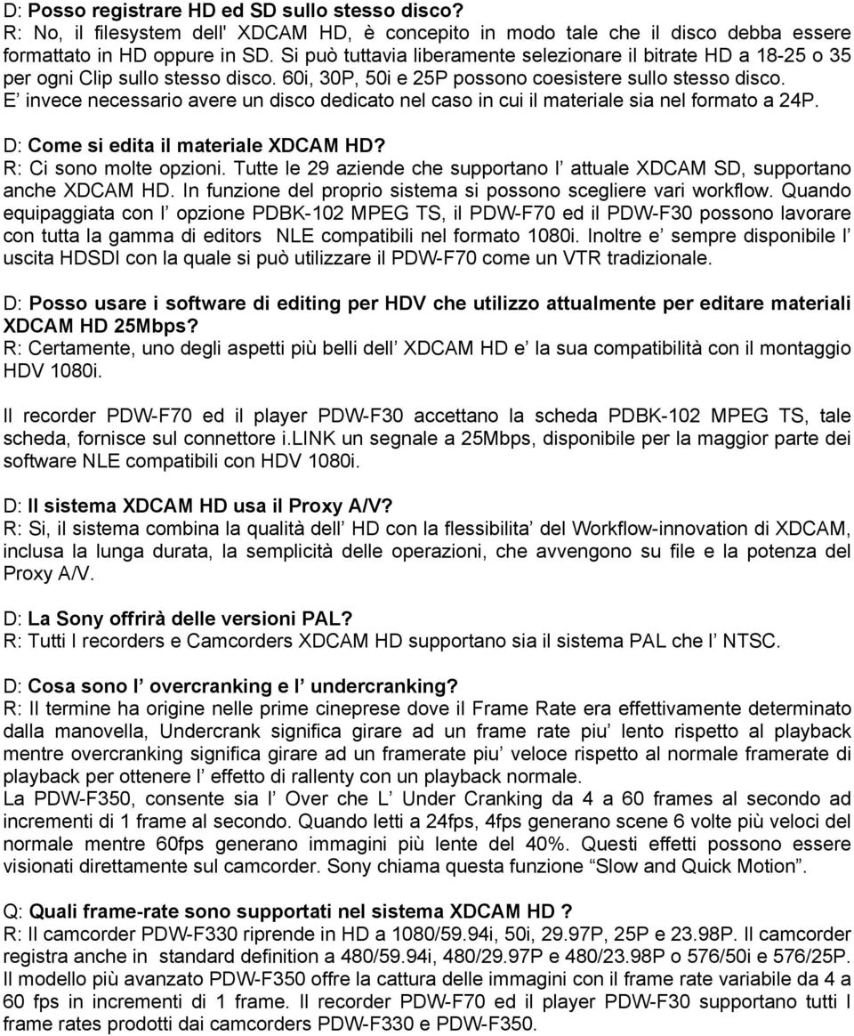 E invece necessario avere un disco dedicato nel caso in cui il materiale sia nel formato a 24P. D: Come si edita il materiale XDCAM HD? R: Ci sono molte opzioni.