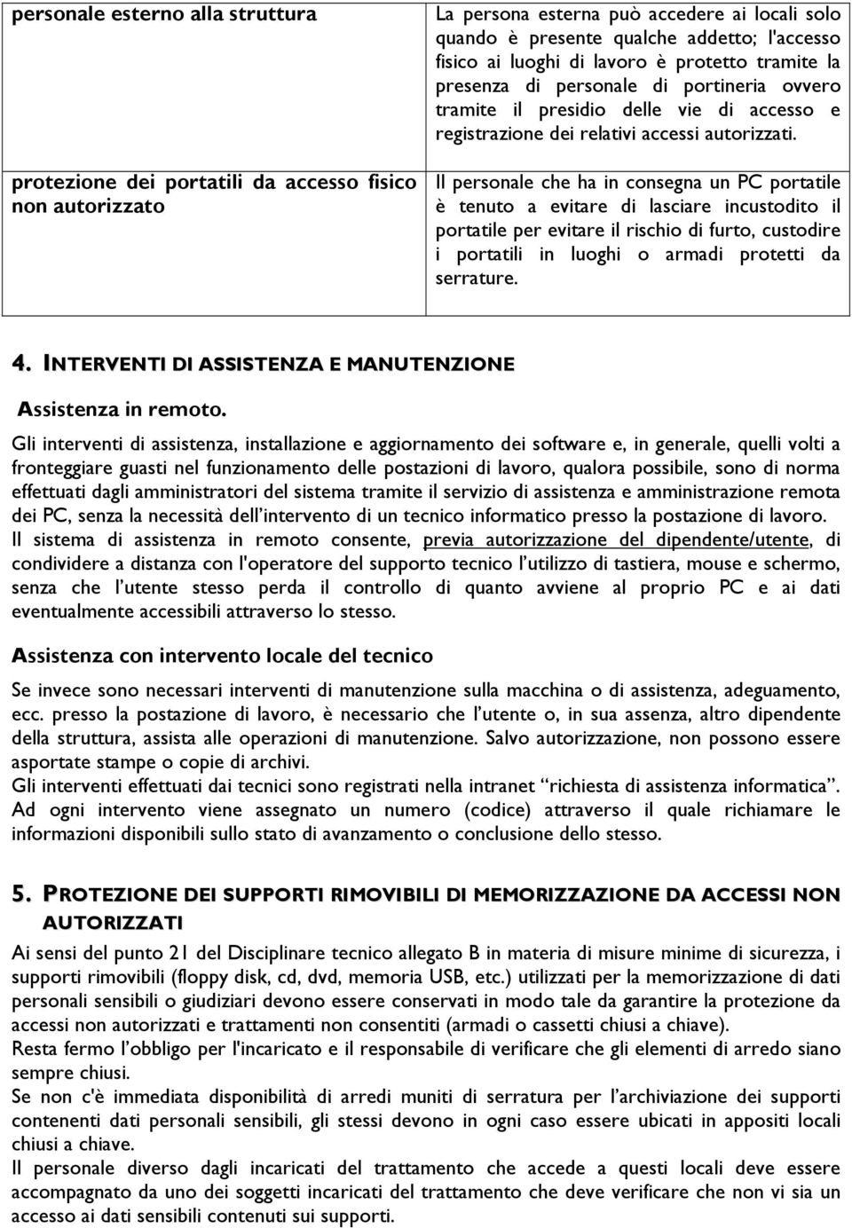 Il personale che ha in consegna un PC portatile è tenuto a evitare di lasciare incustodito il portatile per evitare il rischio di furto, custodire i portatili in luoghi o armadi protetti da serrature.