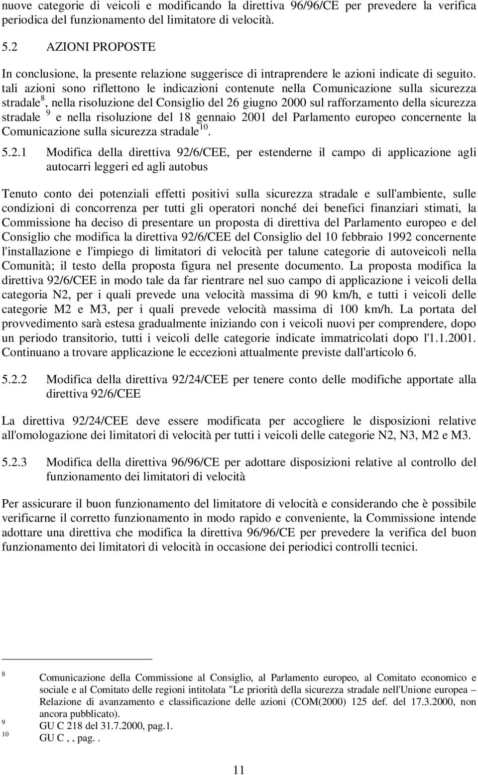 tali azioni sono riflettono le indicazioni contenute nella Comunicazione sulla sicurezza stradale 8, nella risoluzione del Consiglio del 26 giugno 2000 sul rafforzamento della sicurezza stradale 9 e