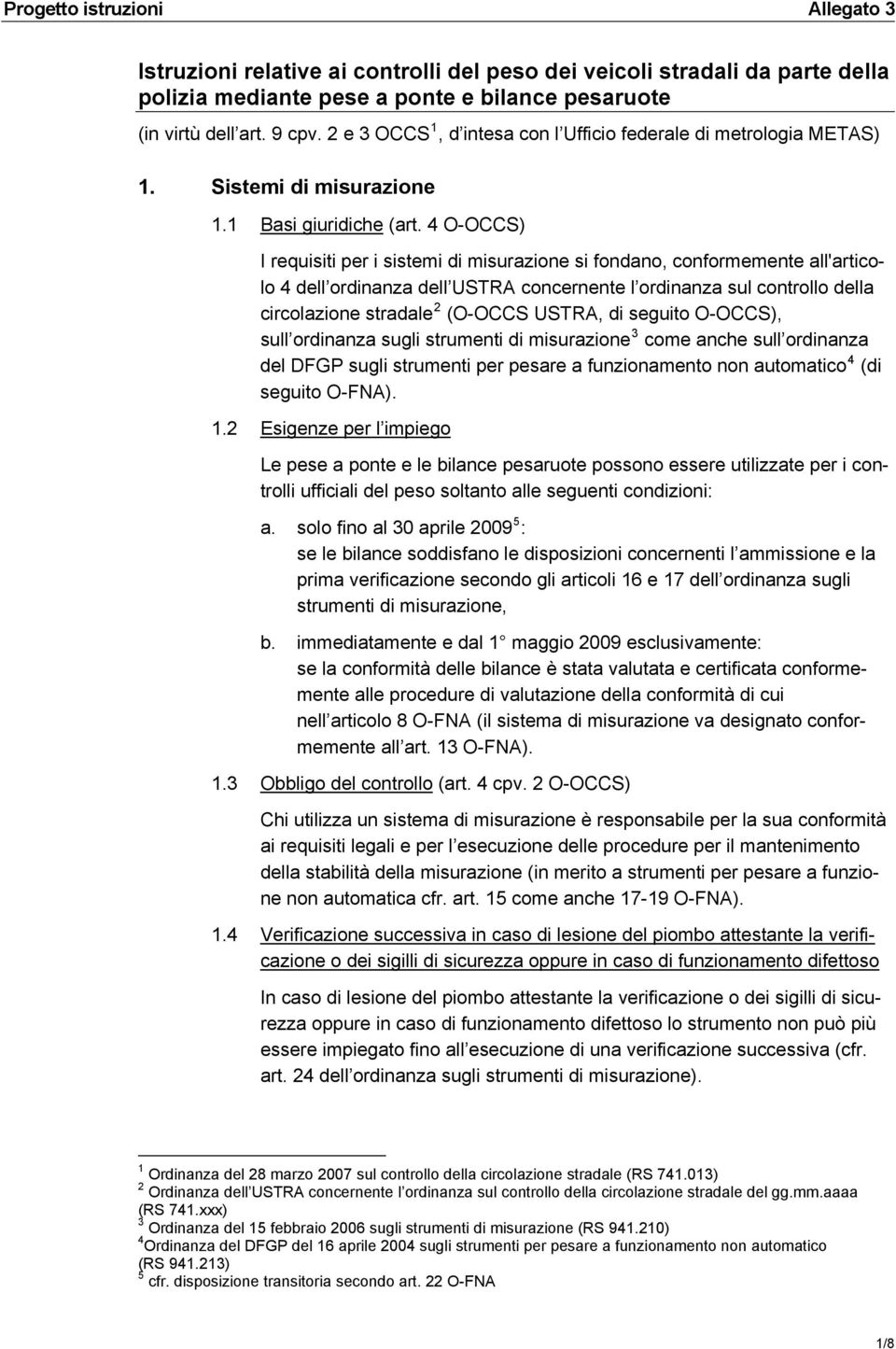 4 O-OCCS) I requisiti per i sistemi di misurazione si fondano, conformemente all'articolo 4 dell ordinanza dell USTRA concernente l ordinanza sul controllo della circolazione stradale 2 (O-OCCS