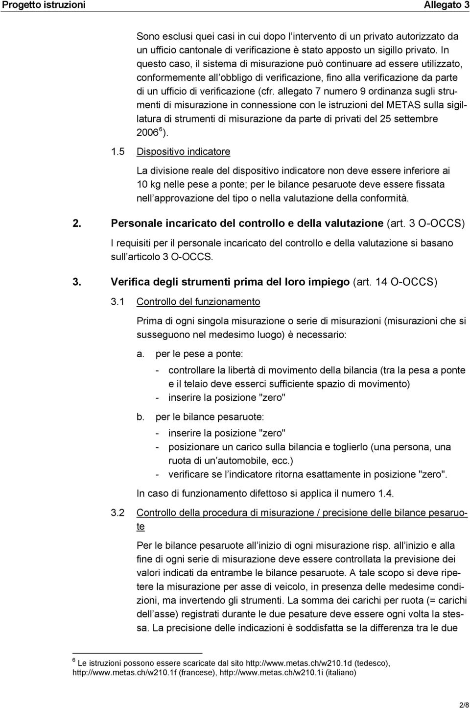 allegato 7 numero 9 ordinanza sugli strumenti di misurazione in connessione con le istruzioni del METAS sulla sigillatura di strumenti di misurazione da parte di privati del 25 settembre 2006 6 ). 1.