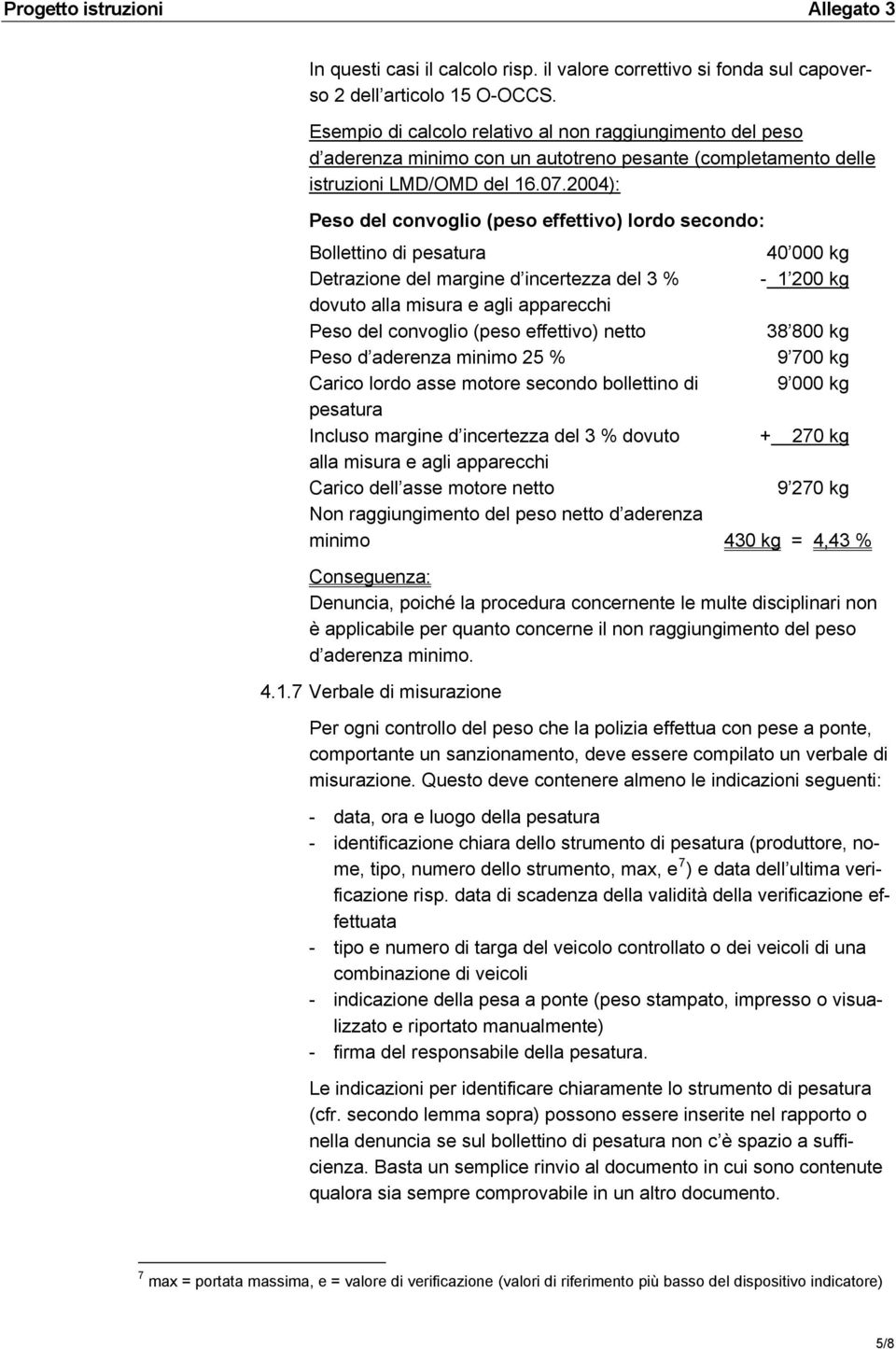 2004): Peso del convoglio (peso effettivo) lordo secondo: Bollettino di pesatura Detrazione del margine d incertezza del 3 % dovuto alla misura e agli apparecchi Peso del convoglio (peso effettivo)