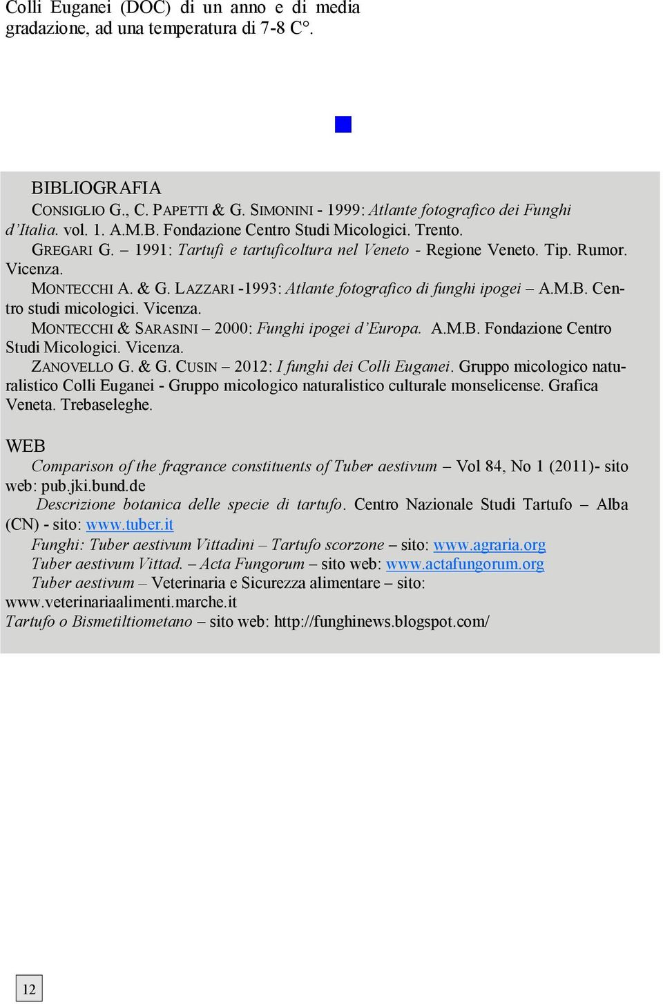 Centro studi micologici. Vicenza. MONTECCHI & SARASINI 2000: Funghi ipogei d Europa. A.M.B. Fondazione Centro Studi Micologici. Vicenza. ZANOVELLO G. & G. CUSIN 2012: I funghi dei Colli Euganei.