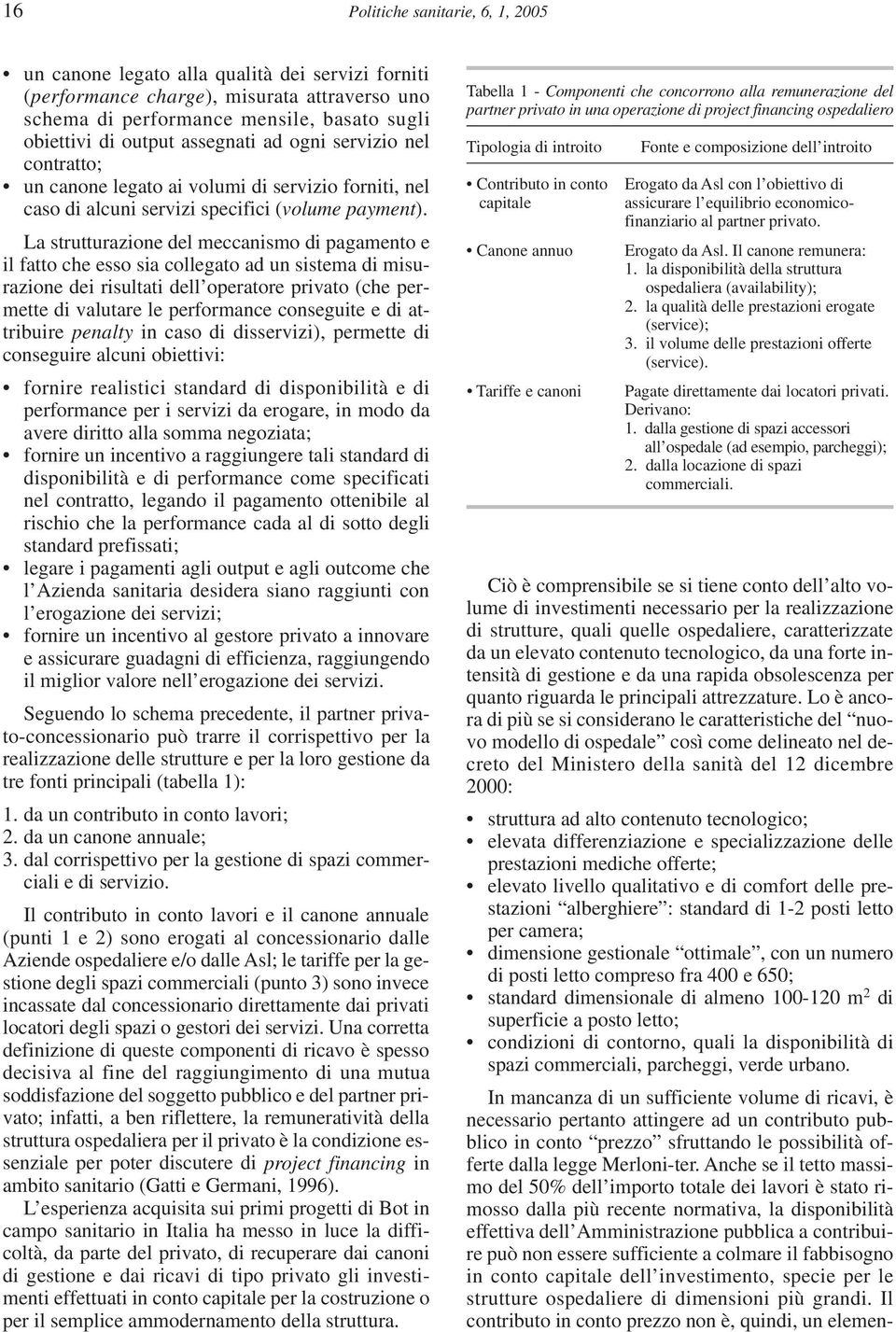 La strutturazione del meccanismo di pagamento e il fatto che esso sia collegato ad un sistema di misurazione dei risultati dell operatore privato (che permette di valutare le performance conseguite e