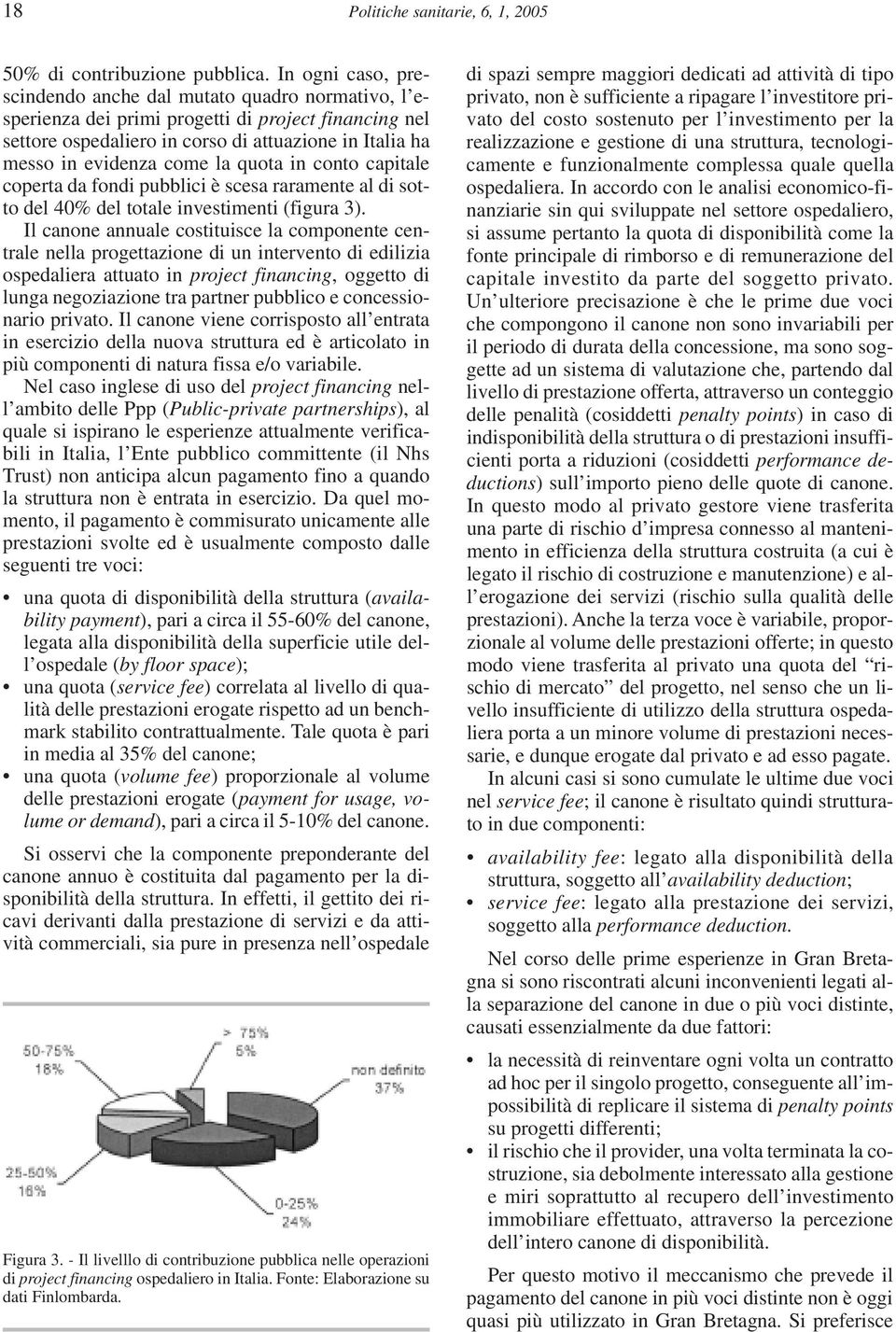 la quota in conto capitale coperta da fondi pubblici è scesa raramente al di sotto del 40% del totale investimenti (figura 3).