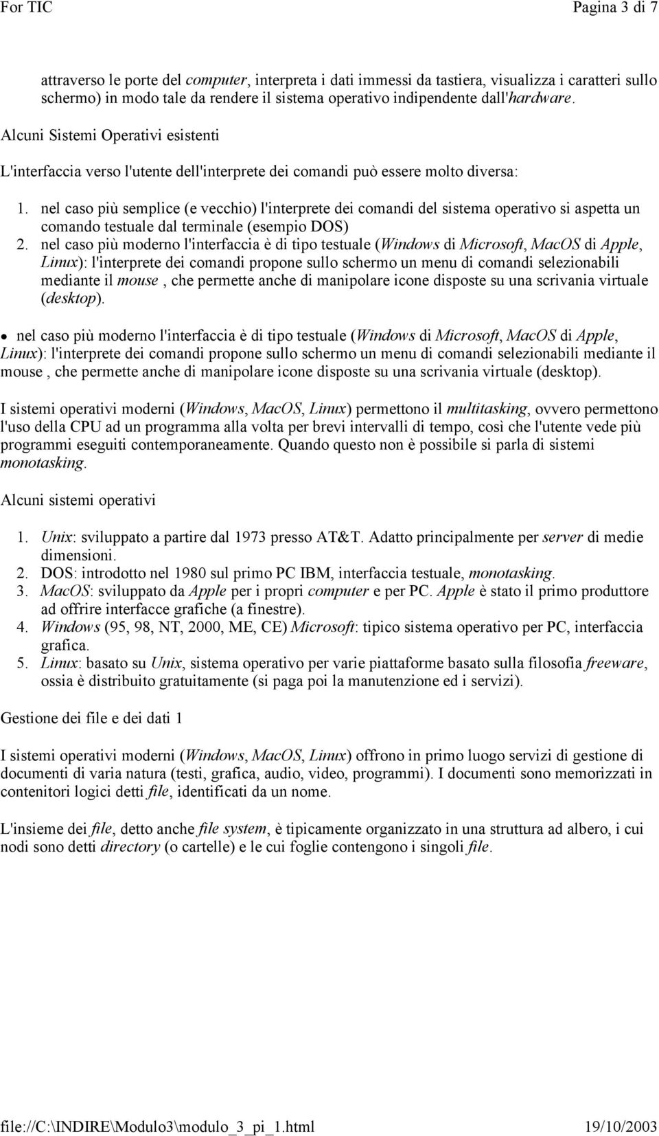 nel caso più semplice (e vecchio) l'interprete dei comandi del sistema operativo si aspetta un comando testuale dal terminale (esempio DOS) 2.