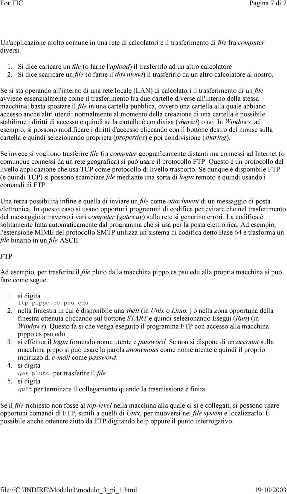 Se si sta operando all'interno di una rete locale (LAN) di calcolatori il trasferimento di un file avviene essenzialmente come il trasferimento fra due cartelle diverse all'interno della stessa