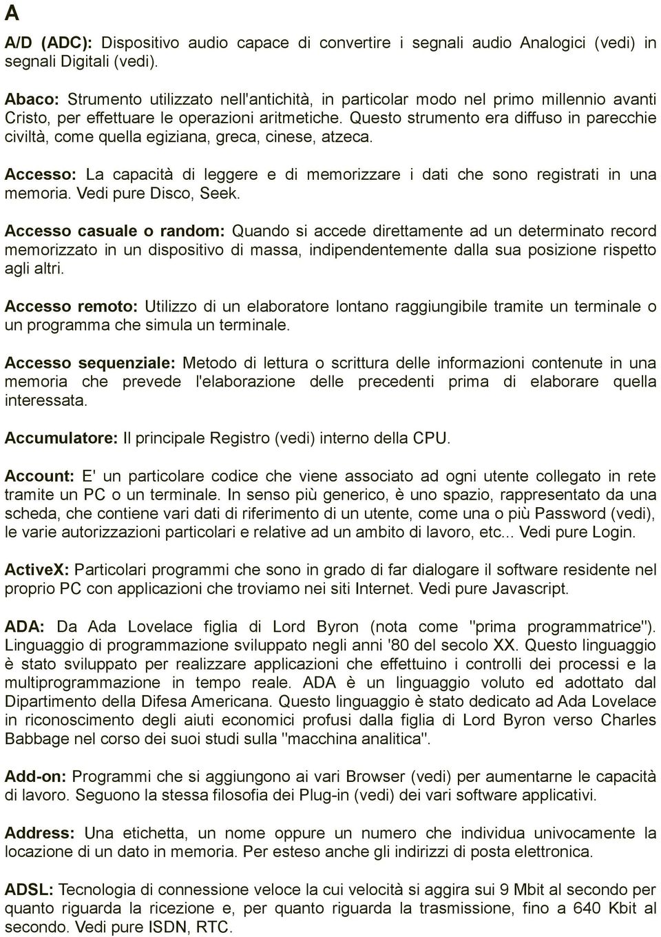 Questo strumento era diffuso in parecchie civiltà, come quella egiziana, greca, cinese, atzeca. Accesso: La capacità di leggere e di memorizzare i dati che sono registrati in una memoria.