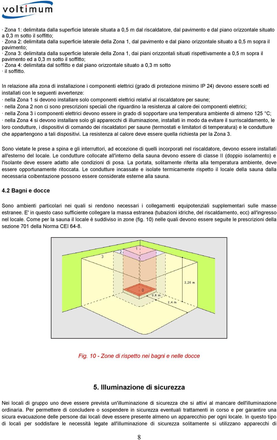 m sopra il pavimento ed a 0,3 m sotto il soffitto; Zona 4: delimitata dal soffitto e dal piano orizzontale situato a 0,3 m sotto il soffitto.