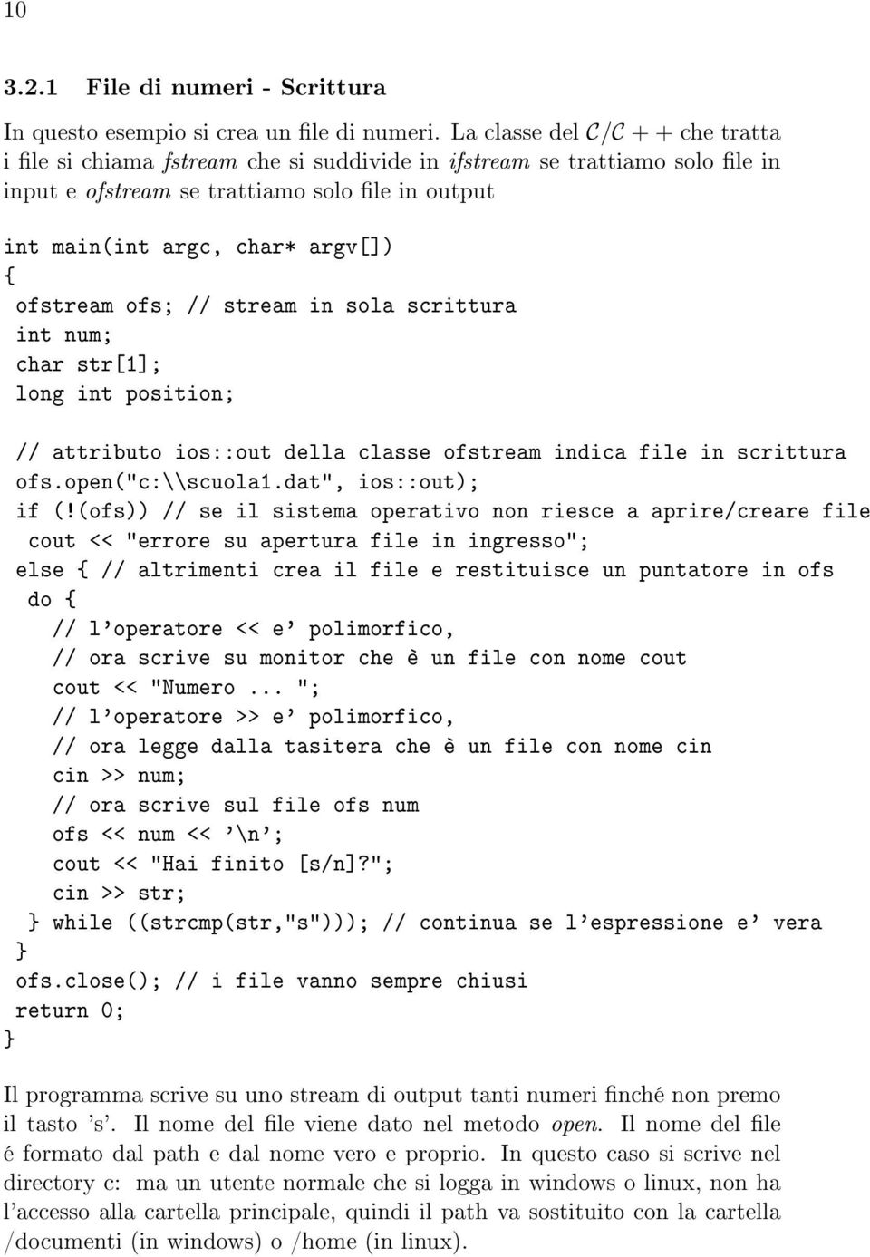 ofstream ofs; // stream in sola scrittura int num; char str[1]; long int position; // attributo ios::out della classe ofstream indica file in scrittura ofs.open("c:\\scuola1.dat", ios::out); if (!