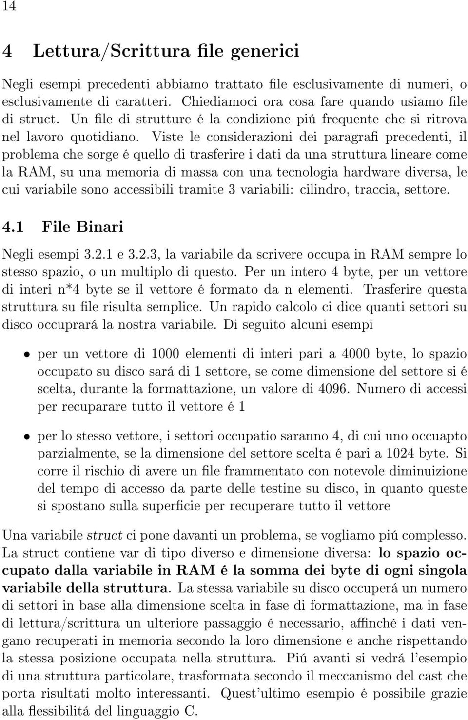 Viste le considerazioni dei paragra precedenti, il problema che sorge é quello di trasferire i dati da una struttura lineare come la RAM, su una memoria di massa con una tecnologia hardware diversa,