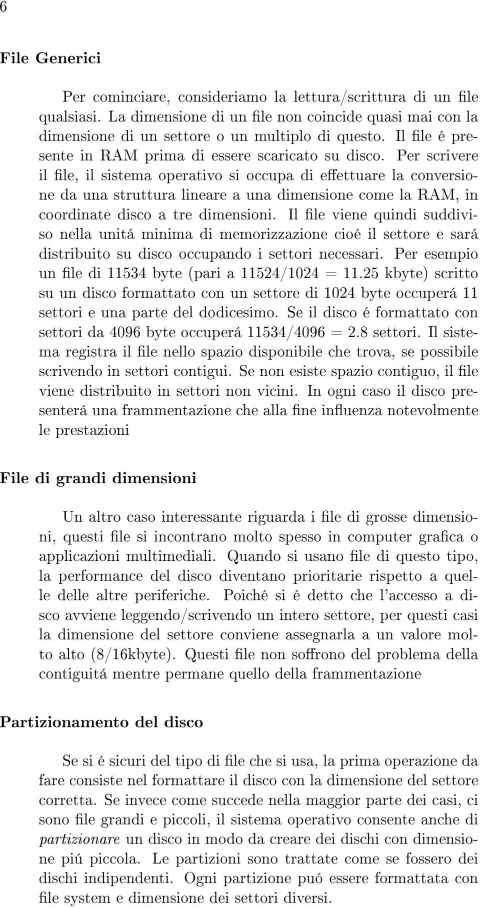 Per scrivere il le, il sistema operativo si occupa di eettuare la conversione da una struttura lineare a una dimensione come la RAM, in coordinate disco a tre dimensioni.