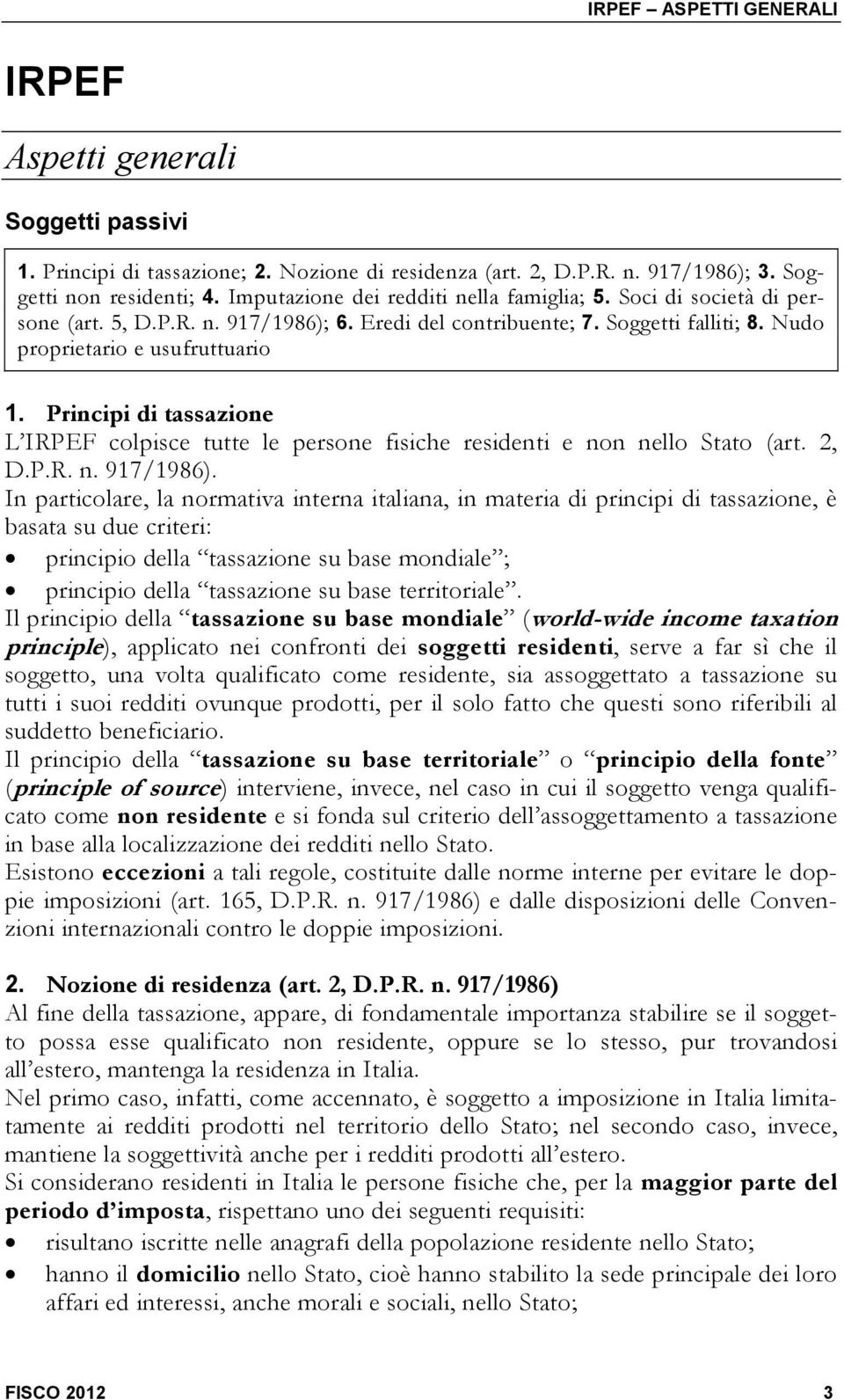 Principi di tassazione L IRPEF colpisce tutte le persone fisiche residenti e non nello Stato (art. 2, D.P.R. n. 917/1986).