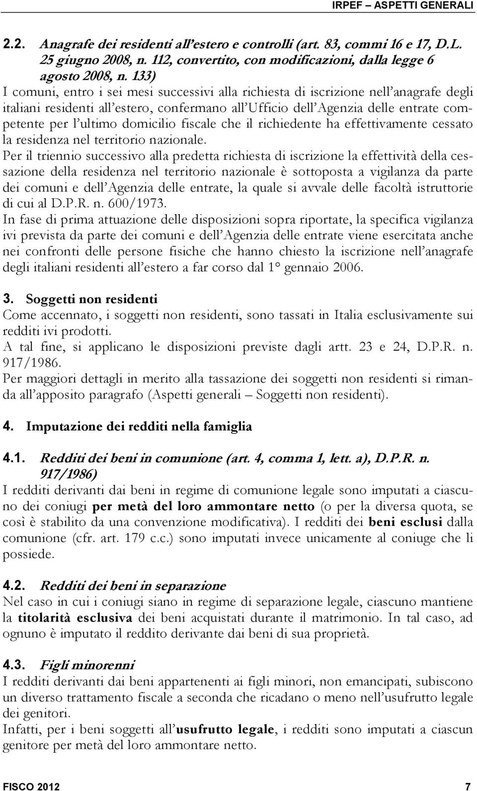 domicilio fiscale che il richiedente ha effettivamente cessato la residenza nel territorio nazionale.