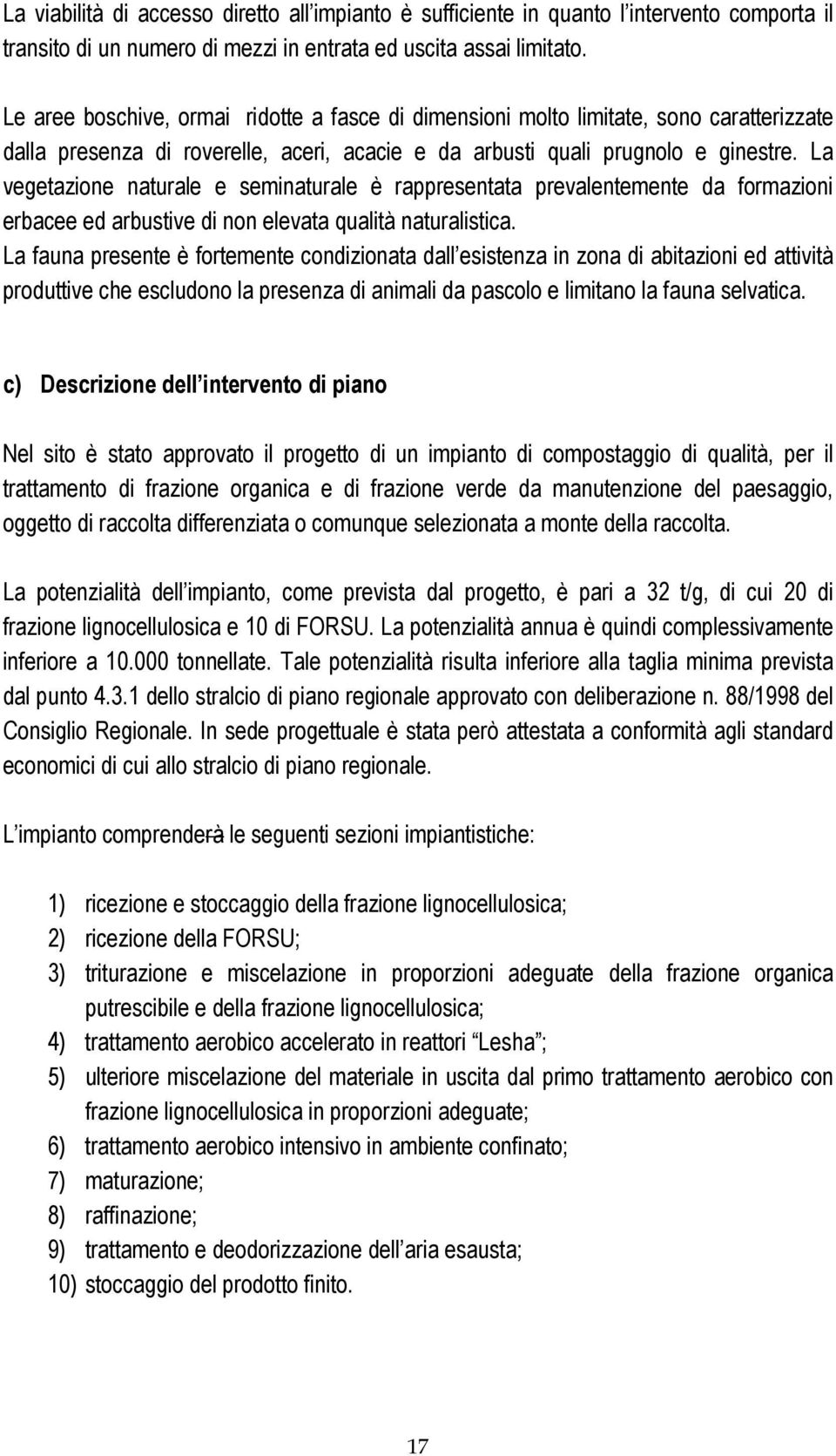 La vegetazione naturale e seminaturale è rappresentata prevalentemente da formazioni erbacee ed arbustive di non elevata qualità naturalistica.