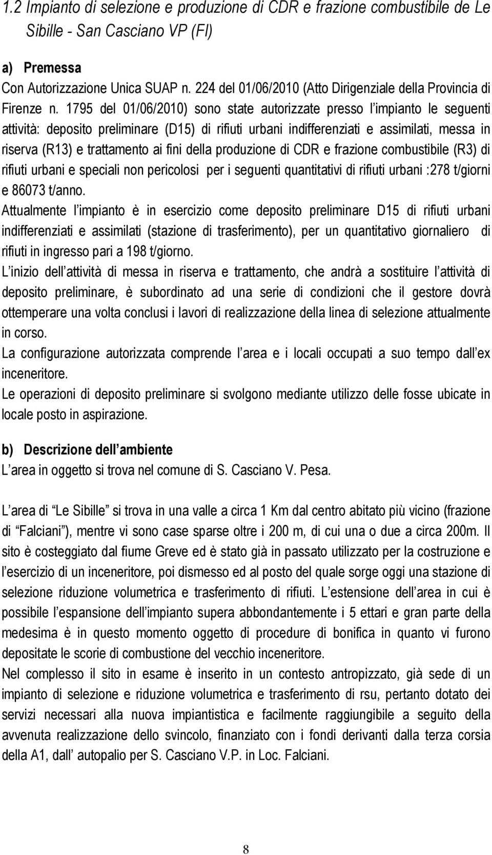 1795 del 01/06/2010) sono state autorizzate presso l impianto le seguenti attività: deposito preliminare (D15) di rifiuti urbani indifferenziati e assimilati, messa in riserva (R13) e trattamento ai