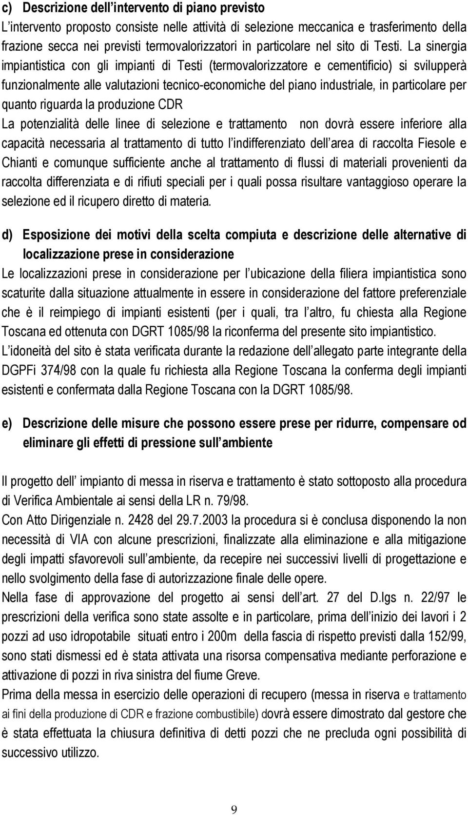 La sinergia impiantistica con gli impianti di Testi (termovalorizzatore e cementificio) si svilupperà funzionalmente alle valutazioni tecnico-economiche del piano industriale, in particolare per