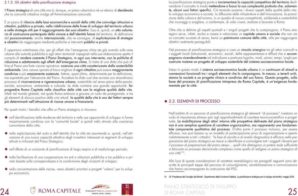 È un piano di rilancio delle basi economiche e sociali della città che coinvolge istituzioni e cittadini, pubblico e privato, nella ridefinizione delle linee di sviluppo del territorio urbano e nelle